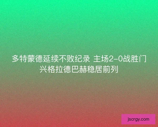 多特蒙德延续不败纪录 主场2-0战胜门兴格拉德巴赫稳居前列